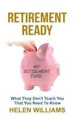 Retirement Ready: What They Don't Teach You That You Need to Know 