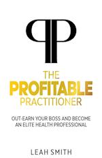 The Profitable Practitioner: Out-Earn Your Boss and Become an Elite Health Professional 