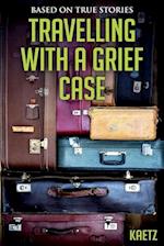 Travelling With A Grief Case 