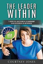 The Leader Within: 7 Steps to Ascension Leadership and Intuition in Business 