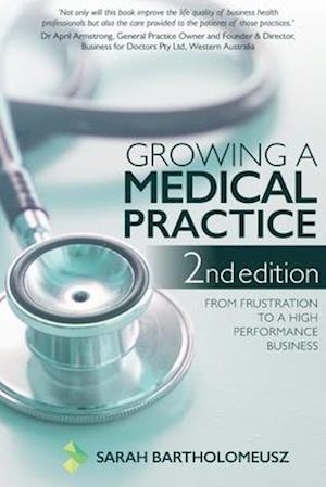 Growing a Medical Practice 2nd Edition: From frustration to a high performance business