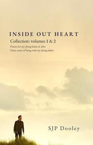 Inside Out Heart Collection: Volume 1: Poems for my dying father & after; and, Volume 2