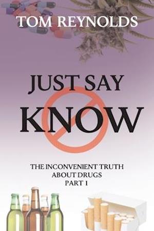 Just Say Know: The Inconvenient Truth About Drugs