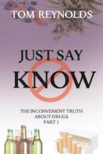 Just Say Know: The Inconvenient Truth About Drugs 