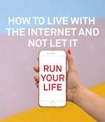 How to Live With the Internet and Not Let It Run Your Life