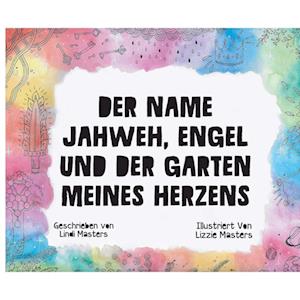 Der Name Jahweh, Engel und der Garten Meines Herzens