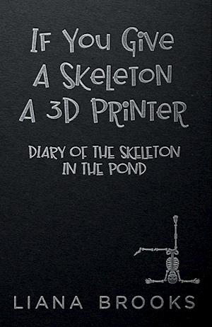 If You Give A Skeleton A 3D Printer