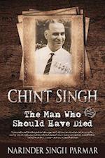 CHINT SINGH : THE MAN WHO SHOULD HAVE DIED