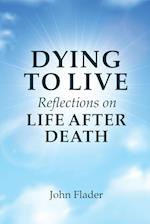 DYING TO LIVE Reflections on LIFE AFTER DEATH 