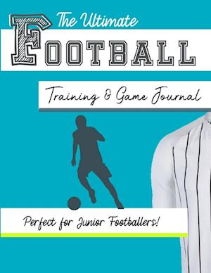 The Ultimate Football Training and Game Journal