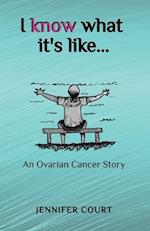 I Know What it's Like: An ovarian cancer story 
