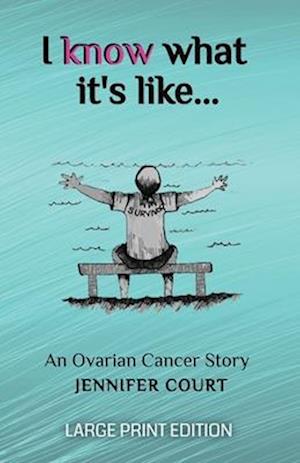 I Know What It's Like - LARGE PRINT: An ovarian cancer story