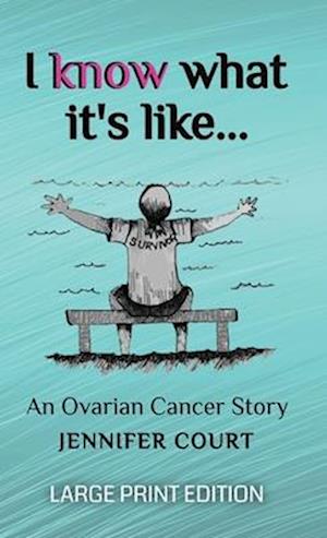 I Know What It's Like - LARGE PRINT: An ovarian cancer story