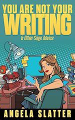 You Are Not Your Writing & Other Sage Advice 