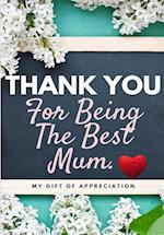 Thank You For Being The Best Mum.: My Gift Of Appreciation: Full Color Gift Book | Prompted Questions | 6.61 x 9.61 inch 