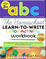 The Homeschool Learn to Write Color Activity Workbook: A Workbook For Kids to Practice Pen Control, Line Tracing, Letters, Shapes and More! (ABC Kids 