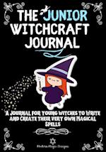 The Junior Witchcraft Journal: A Journal For Young Witches to Create and Write Their Very Own Magical Spells 