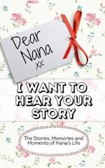Dear Nana - I Want To Hear Your Story: The Stories, Memories and Moments of Nana's Life 