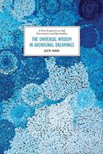 The Universal Wisdom in Aboriginal Dreamings: A New Perspective on Self, Consciousness and Spirituality 