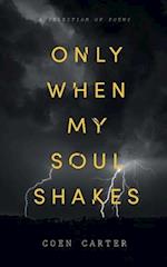 Only When My Soul Shakes 