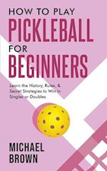 How To Play Pickleball For Beginners - Learn the History, Rules, & Secret Strategies To Win In Singles Or Doubles 