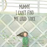 Mummy, I Can't Find My Loud Voice 