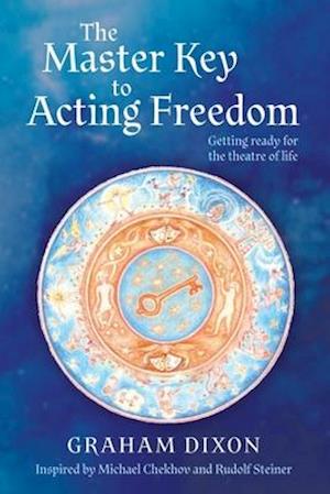 The Master Key to Acting Freedom: Getting Ready for the Theatre of Life