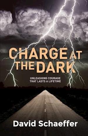 Charge at the Dark: Unleashing Courage That Lasts a Lifetime