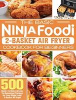 The Basic Ninja Foodi 2-Basket Air Fryer Cookbook for Beginners: 500 Quick-To-Make & Easy-To-Remember Recipes for Your Ninja Foodi 2-Basket Air Fr