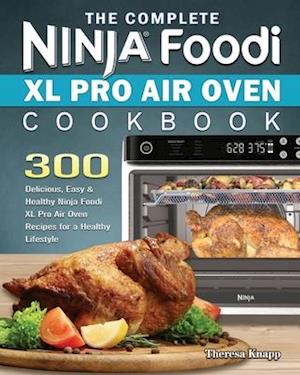 The Complete Ninja Foodi XL Pro Air Oven Cookbook