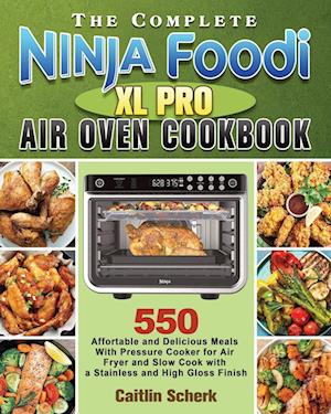 The Complete Ninja Foodi XL Pro Air Oven Cookbook