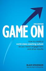 Game On 2nd Edition: How to create a world-class coaching culture so you boost engagement and drive results 