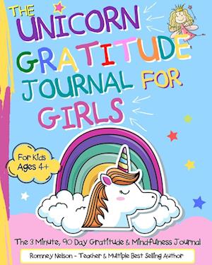 The Unicorn Gratitude Journal For Girls: The 3 Minute, 90 Day Gratitude and Mindfulness Journal for Kids Ages 4+| A Journal To Empower Young Girls Wit