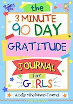 The 3 Minute, 90 Day Gratitude Journal For Girls: A Journal To Empower Young Girls With A Daily Gratitude Reflection and Participate in Mindfulness Ac