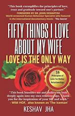 Fifty Things I Love About My Wife: Love is the Only Way 