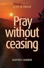 Pray without ceasing: A Life of Prayer 