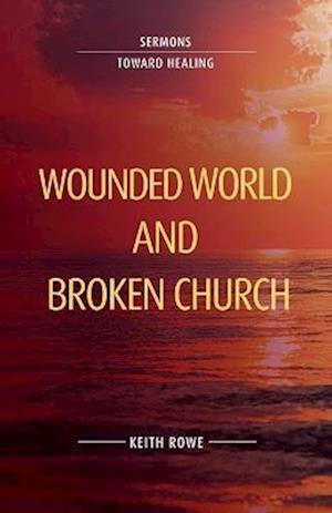 Wounded World and Broken Church: Sermons Toward Healing