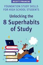 Foundation Study Skills for High School Students: Unlocking the 8 Superhabits of Study 