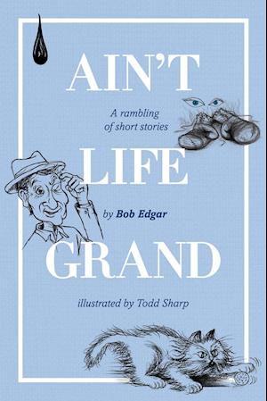 Ain't Life Grand: A rambling of short stories