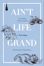 Ain't Life Grand: A rambling of short stories 