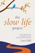 The Slow Life Project: A Psychologist's Guide to Living Your Life with Meaning, Authenticity and Joy 