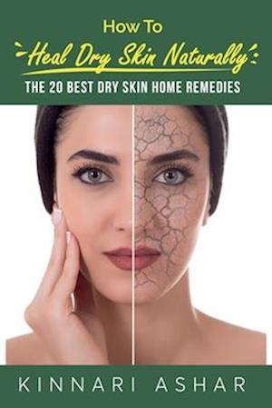 How to Heal Dry Skin Naturally: The 20 Best Dry Skin Home Remedies