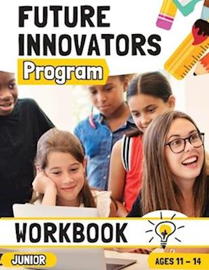 Future Innovators Program - Junior Workbook | Ages 11 - 14 Years