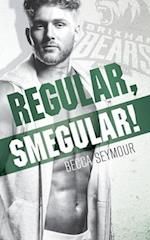 Regular, Smegular! 