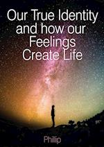 Our True Identity and how our Feelings Create Life 