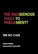THE INDIGENOUS VOICE TO PARLIAMENT? THE NO CASE 
