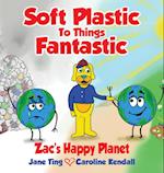 Soft Plastic To Things Fantastic: Zac's Happy Planet 