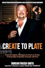 CREATE TO PLATE : Powerful Insights, Strategies & Actions to Create Cutting Edge Hospitality Concepts with Soul 