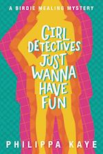 Girl Detectives Just Wanna Have Fun: A Birdie Mealing Mystery 