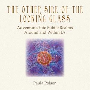 The Other Side of the Looking Glass: Adventures into Subtle Realms Around and Within Us